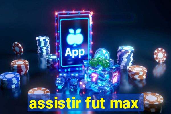 assistir fut max